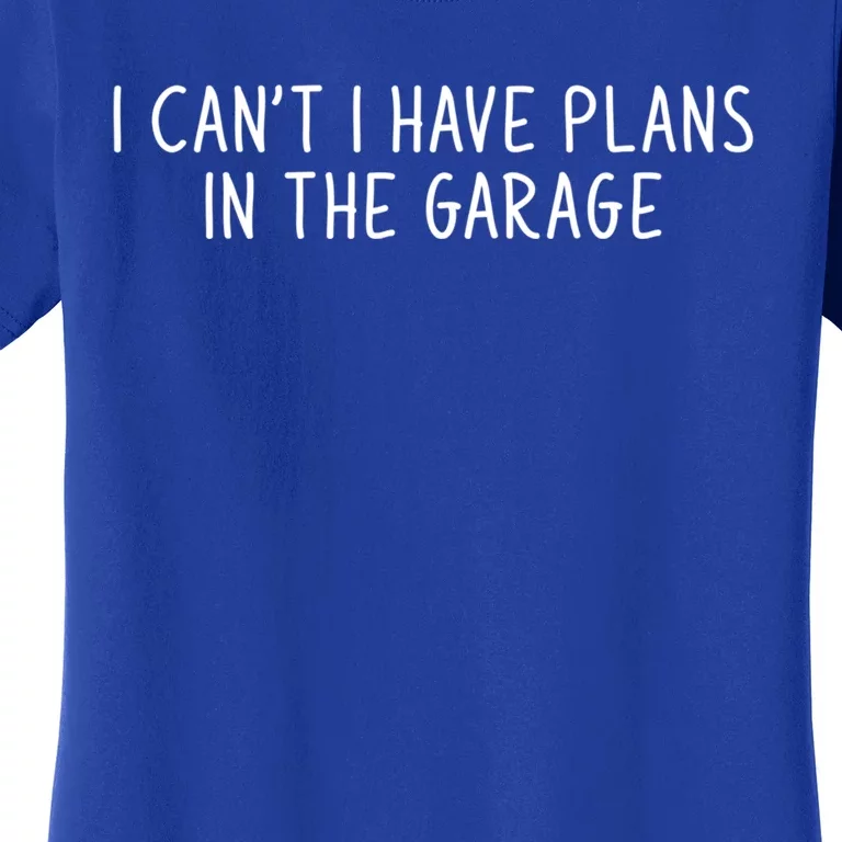 I Can't I Have Plans In The Garage Car Mechanic Meaningful Gift Women's T-Shirt