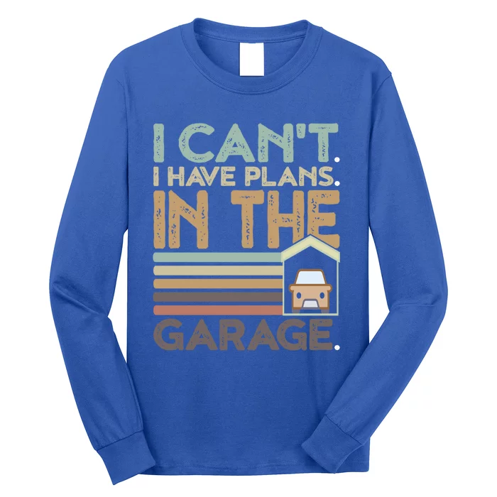 I Can't I Have Plans In The Garage Funny Gift Long Sleeve Shirt