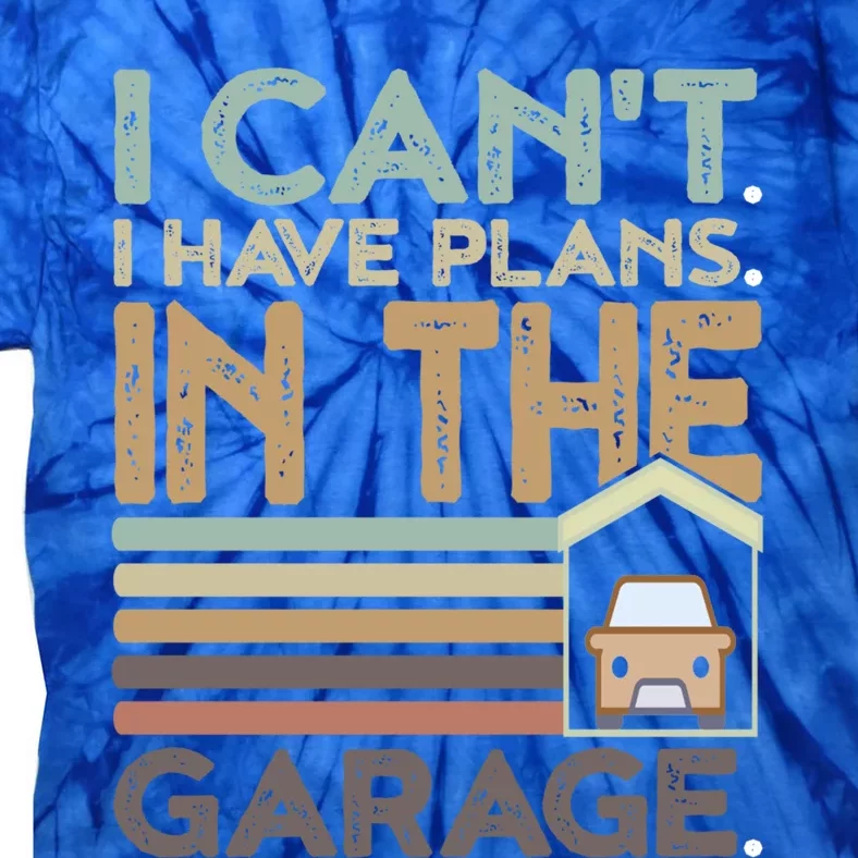 I Can't I Have Plans In The Garage Funny Gift Tie-Dye T-Shirt