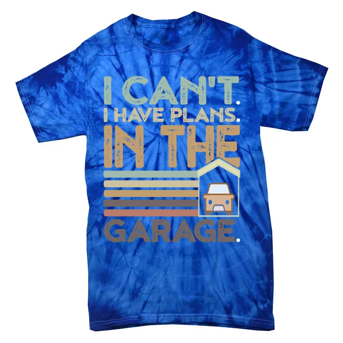 I Can't I Have Plans In The Garage Funny Gift Tie-Dye T-Shirt