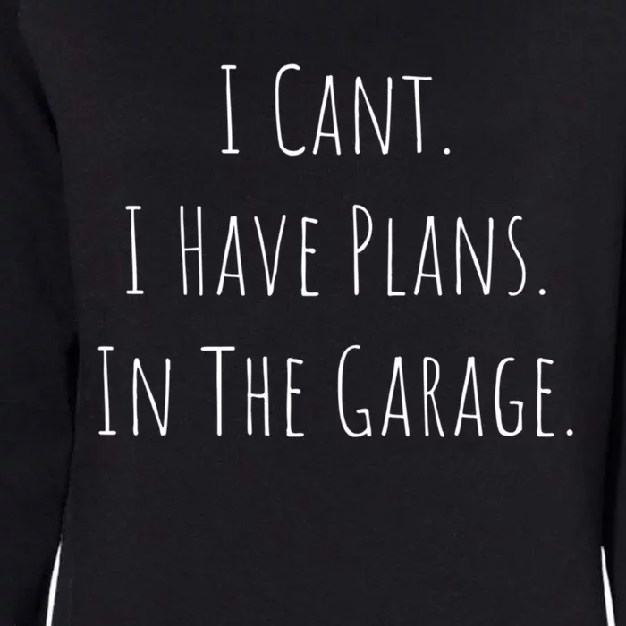 I Cant I Have Plans In The Garage Car Mechanic Design Print Meaningful Gift Womens California Wash Sweatshirt