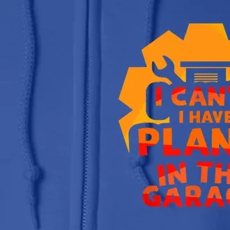 I Can't I Have Plans In The Garage Car Tools Hobby Mechanic Cool Gift Full Zip Hoodie