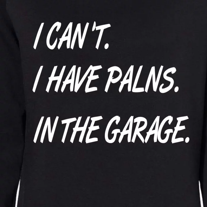 I Cant I Have Plans In The Garage Gift Womens California Wash Sweatshirt