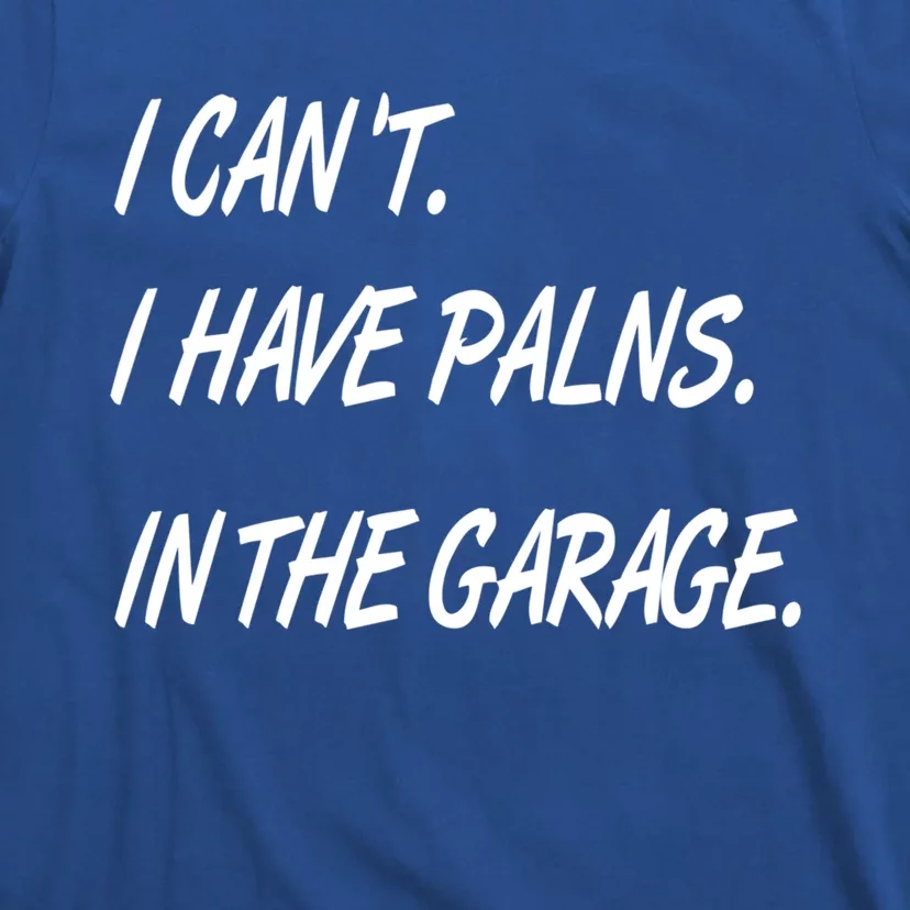 I Cant I Have Plans In The Garage Gift T-Shirt