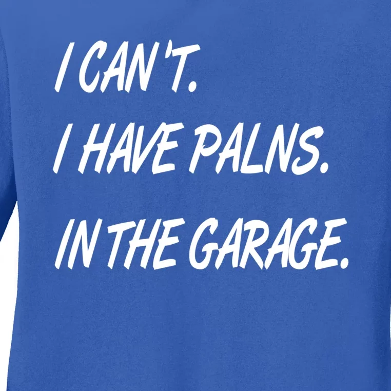 I Cant I Have Plans In The Garage Gift Ladies Long Sleeve Shirt