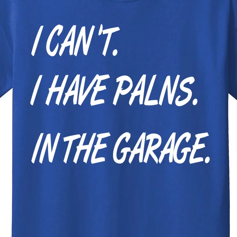 I Cant I Have Plans In The Garage Gift Kids T-Shirt