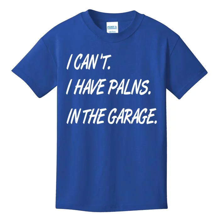 I Cant I Have Plans In The Garage Gift Kids T-Shirt