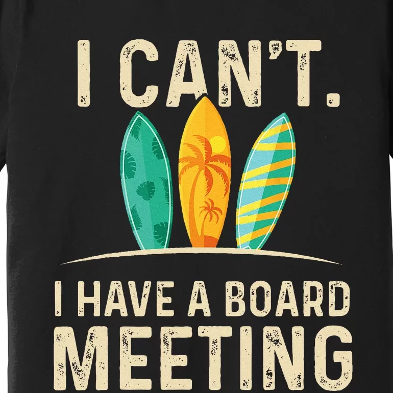 I Can't I Have A Board Meeting Beach Surfing Surfingboard Premium T-Shirt