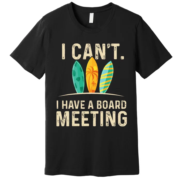 I Can't I Have A Board Meeting Beach Surfing Surfingboard Premium T-Shirt