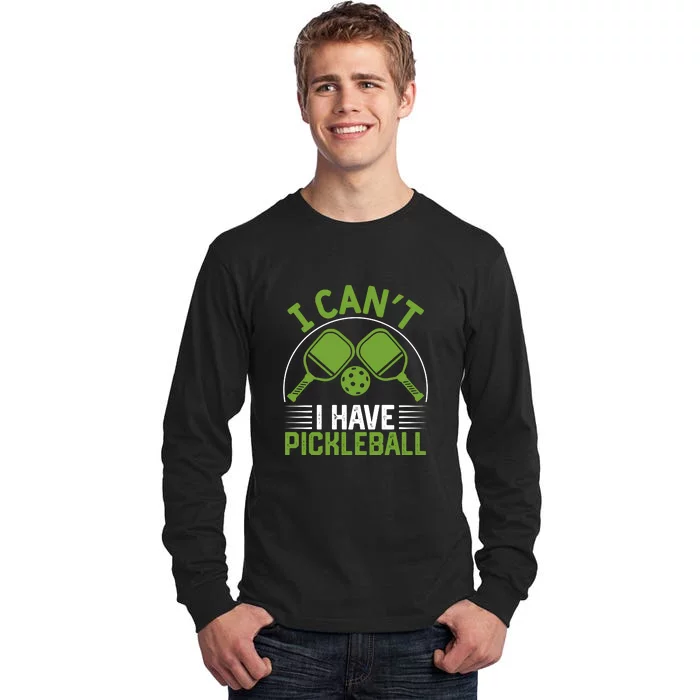 I Can't I Have Pickleball Paddles Player Gift Tall Long Sleeve T-Shirt