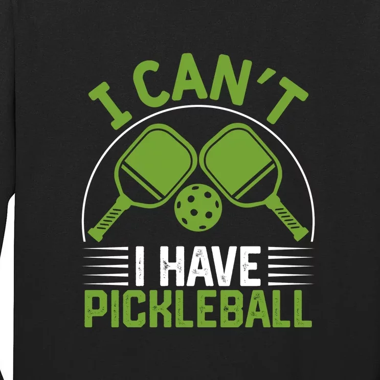 I Can't I Have Pickleball Paddles Player Gift Tall Long Sleeve T-Shirt