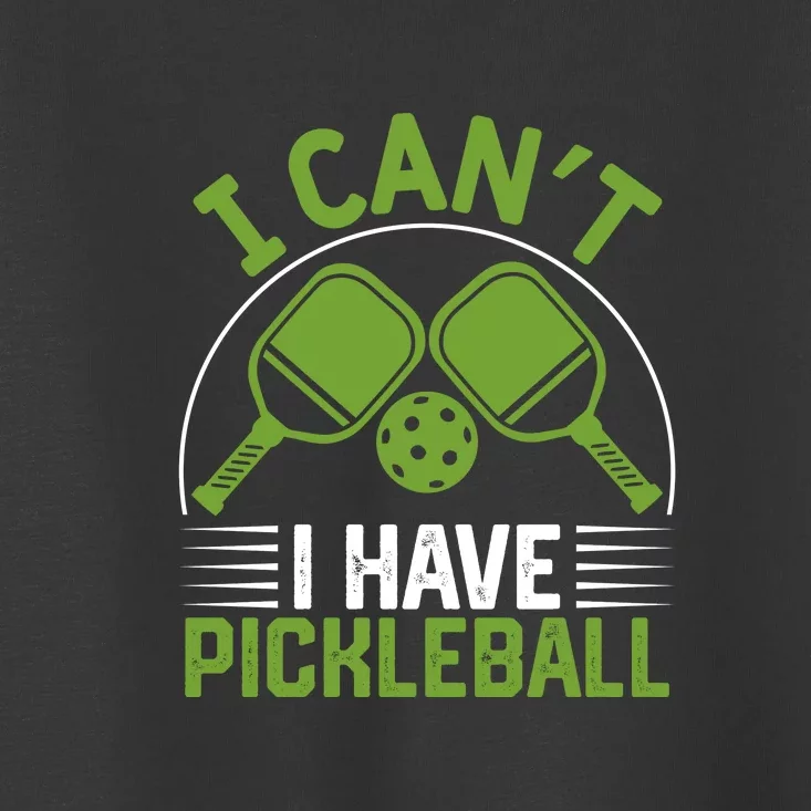 I Can't I Have Pickleball Paddles Player Gift Toddler T-Shirt