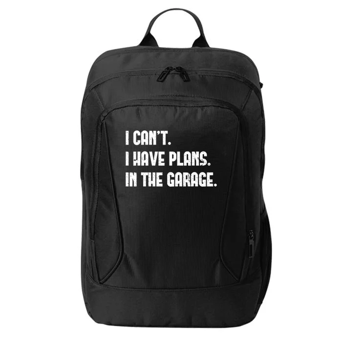 I Cant I Have Plans In The Garage Fathers Day Car Mechanics Gift City Backpack