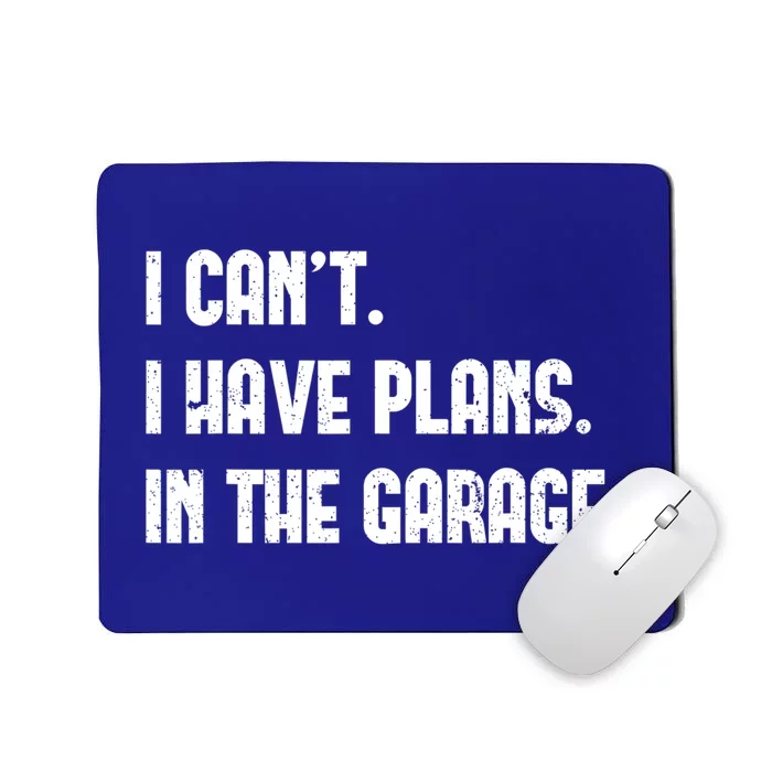 I Cant I Have Plans In The Garage Fathers Day Car Mechanics Gift Mousepad