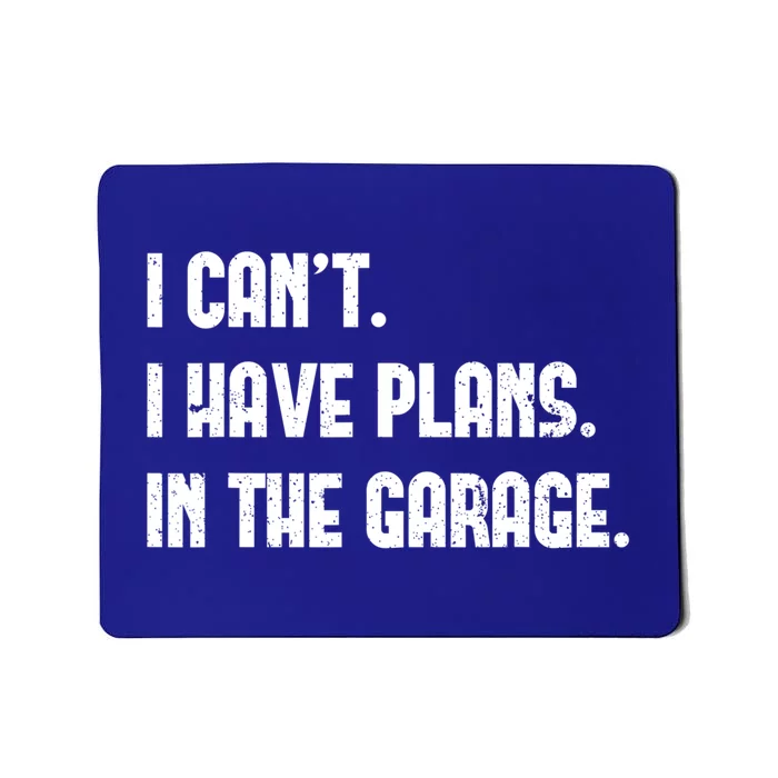 I Cant I Have Plans In The Garage Fathers Day Car Mechanics Gift Mousepad