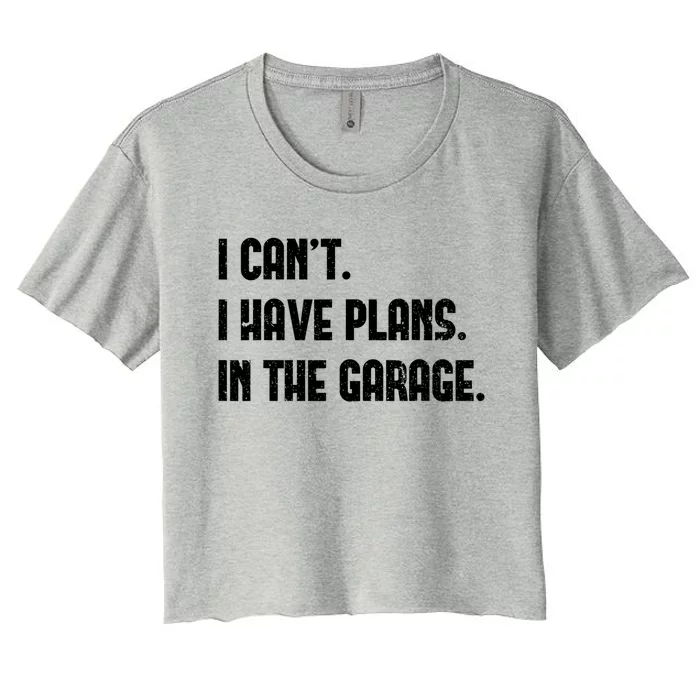 I Cant I Have Plans In The Garage Fathers Day Car Mechanics Gift Women's Crop Top Tee