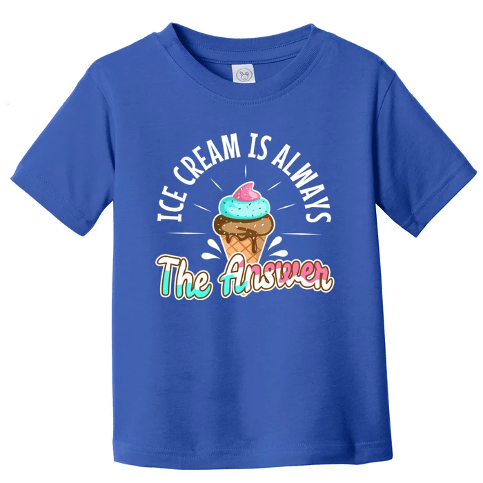 Ice Cream Is Always The Answer Gift Toddler T-Shirt