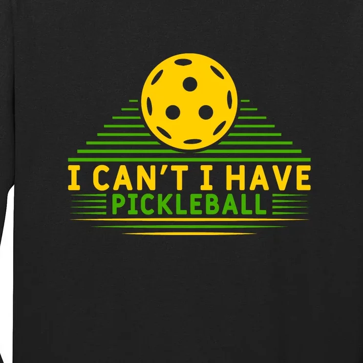 I Can't I Have Pickleball Paddles Sport Gift Pickleball Team Tall Long Sleeve T-Shirt