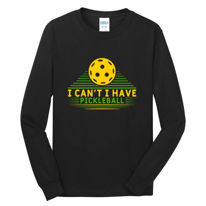 I Can't I Have Pickleball Paddles Sport Gift Pickleball Team Tall Long Sleeve T-Shirt