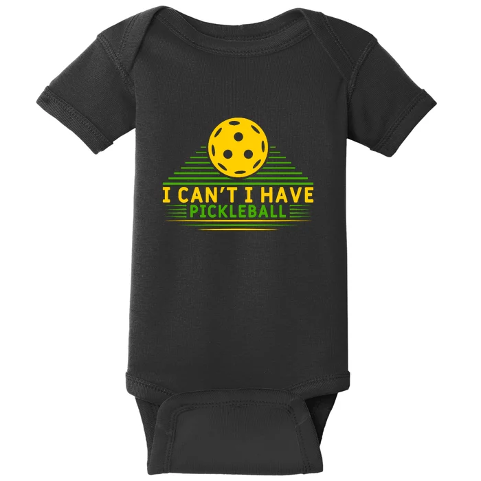 I Can't I Have Pickleball Paddles Sport Gift Pickleball Team Baby Bodysuit