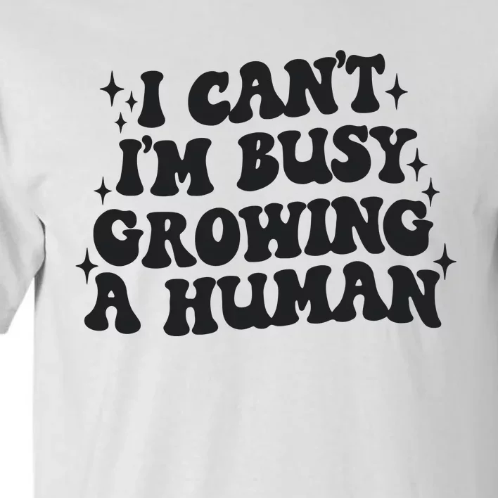 I Cant Im Busy Growing A Human Tall T-Shirt