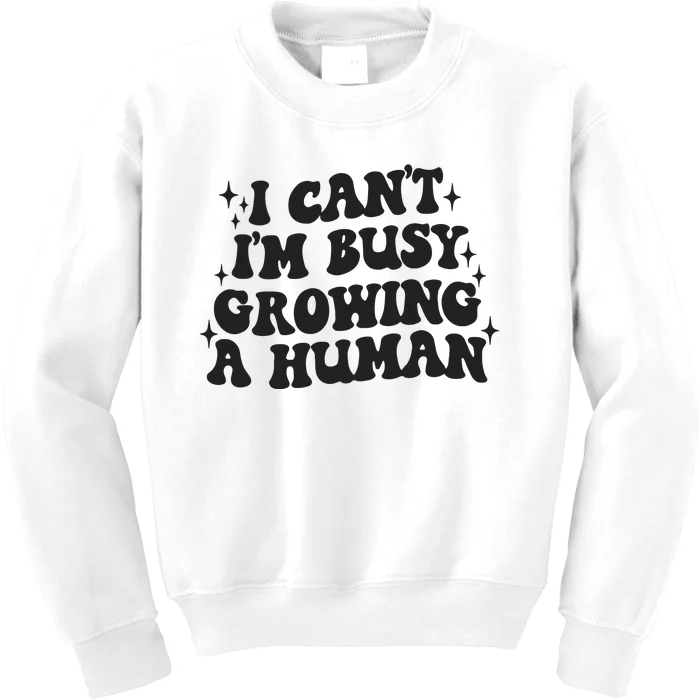 I Cant Im Busy Growing A Human Kids Sweatshirt