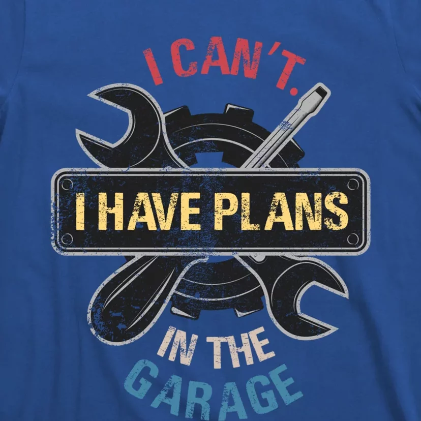 I Cant I Have Plans In The Garage Car Mechanic Design Print Gift T-Shirt