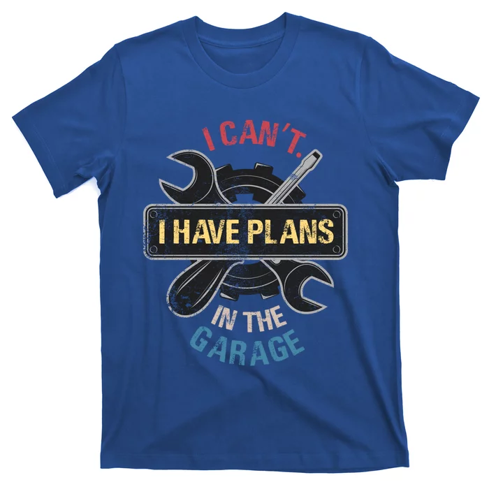 I Cant I Have Plans In The Garage Car Mechanic Design Print Gift T-Shirt