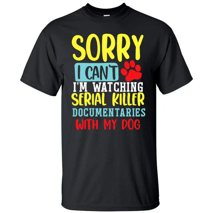 I Can’T I’M Watching Serial Killer Documentaries With My Dog Tall T-Shirt