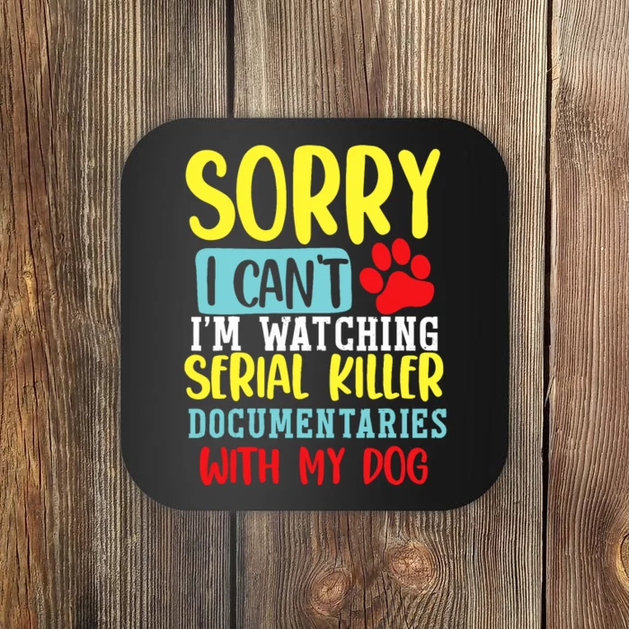 I Can’T I’M Watching Serial Killer Documentaries With My Dog Coaster