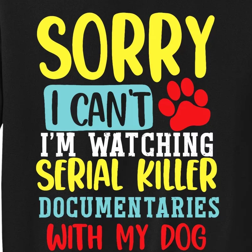 I Can’T I’M Watching Serial Killer Documentaries With My Dog Tall Sweatshirt