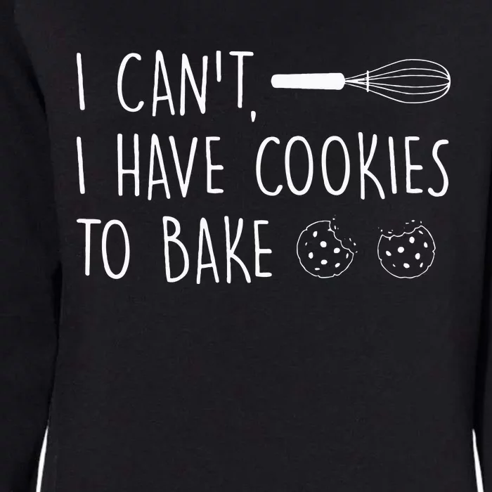 I Cant I Have Cookies To Bake – Cookie Baking Lover Womens California Wash Sweatshirt