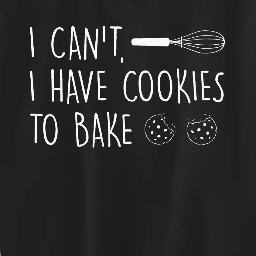 I Cant I Have Cookies To Bake – Cookie Baking Lover Kids Sweatshirt