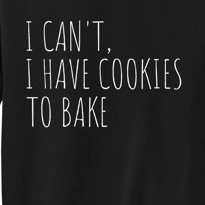 I Cant I Have Cookies To Bake Funny Baker Tall Sweatshirt