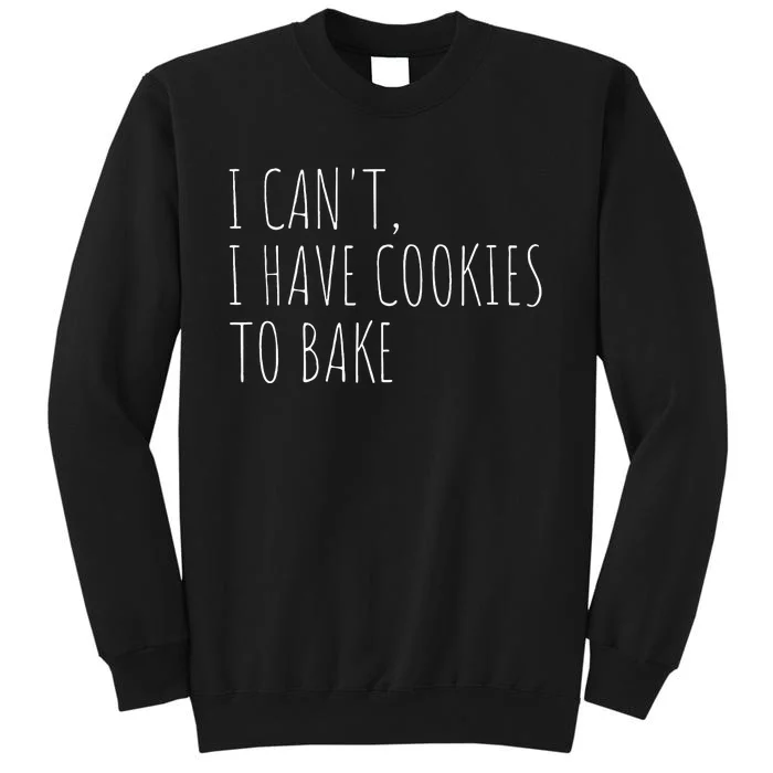 I Cant I Have Cookies To Bake Funny Baker Tall Sweatshirt