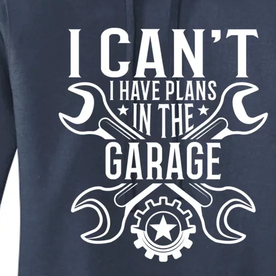 I Cant I Have Plans In The Garage Gift Women's Pullover Hoodie