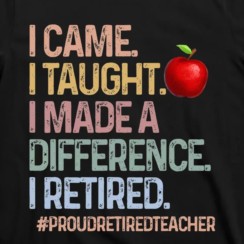 I Came I Taught I Made A Difference I Retired T-Shirt