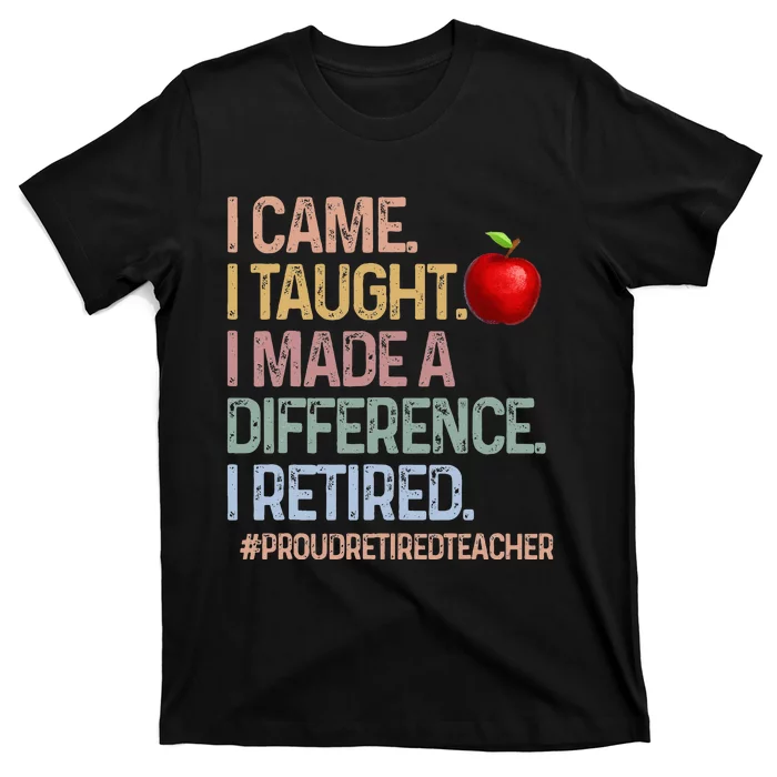 I Came I Taught I Made A Difference I Retired T-Shirt