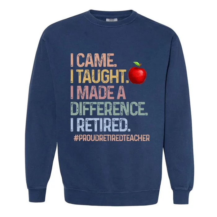 I Came I Taught I Made A Difference I Retired Garment-Dyed Sweatshirt