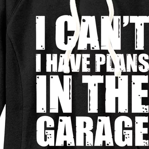 I Cant I Have Plans In The Garage Car Mechanic Design Gift Women's Fleece Hoodie