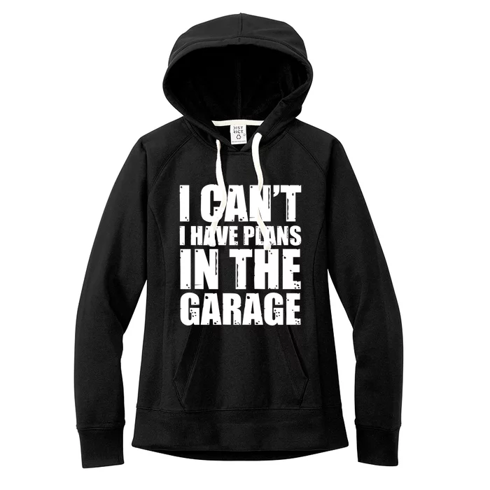 I Cant I Have Plans In The Garage Car Mechanic Design Gift Women's Fleece Hoodie