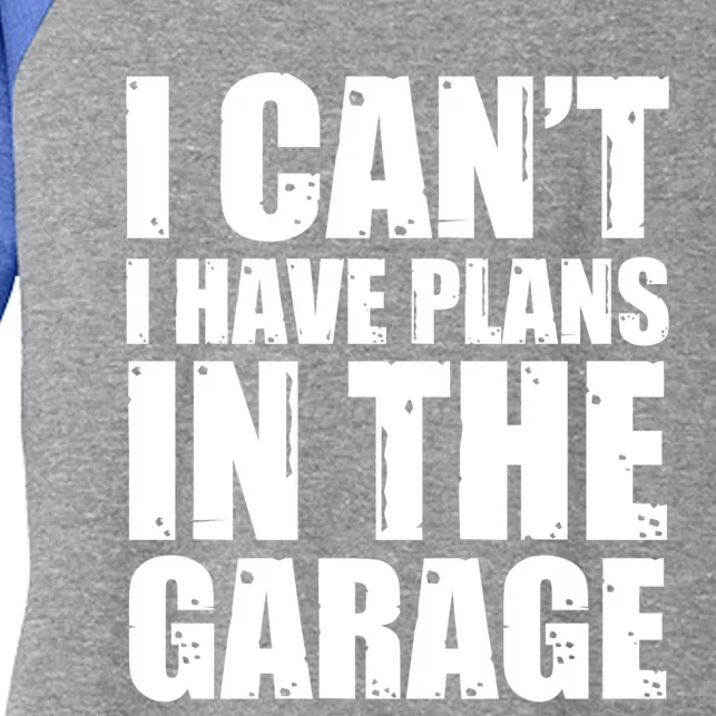 I Cant I Have Plans In The Garage Car Mechanic Design Gift Women's Tri-Blend 3/4-Sleeve Raglan Shirt