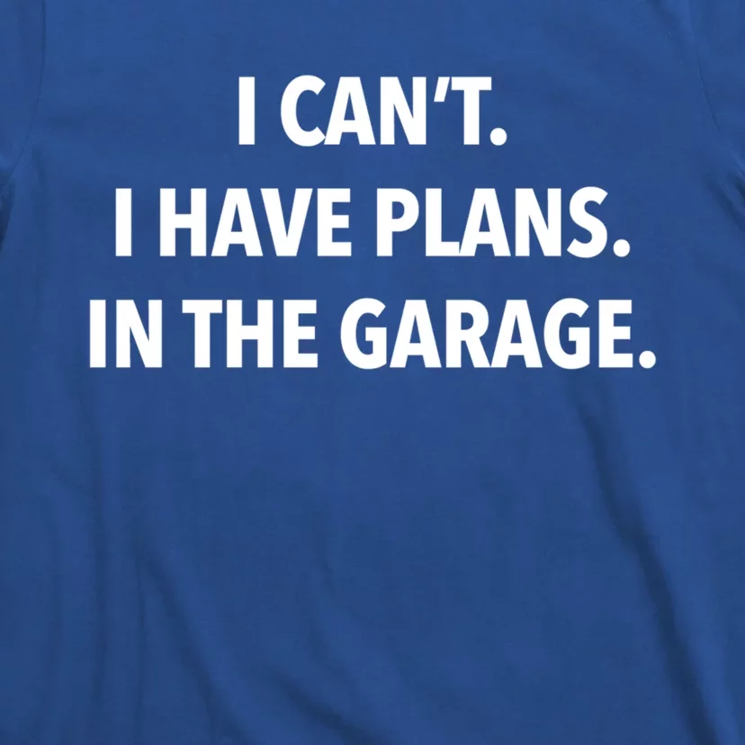 I Can't I Have Plans In The Garage Cute Gift T-Shirt