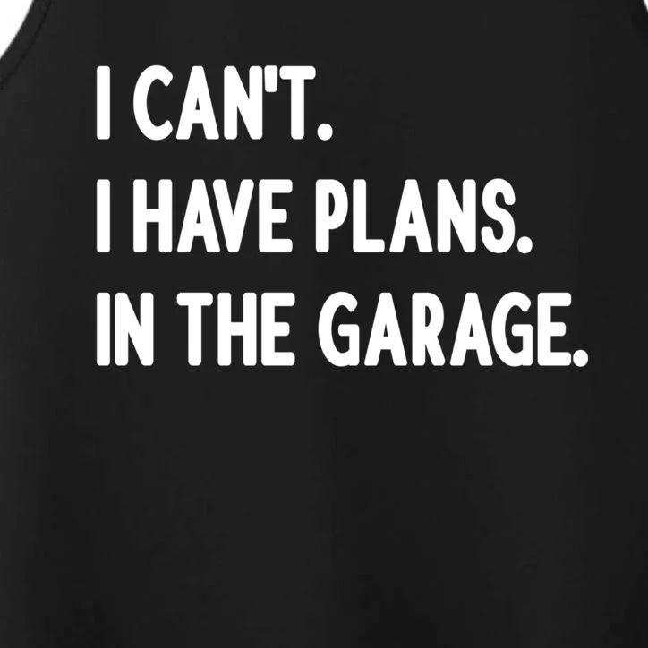 I Cant I Have Plans In The Garage Gift Performance Tank