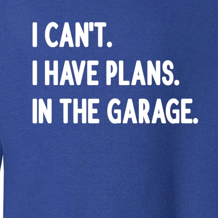 I Cant I Have Plans In The Garage Gift Toddler Sweatshirt