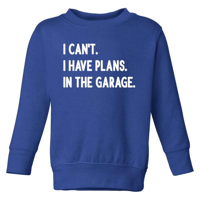 I Cant I Have Plans In The Garage Gift Toddler Sweatshirt