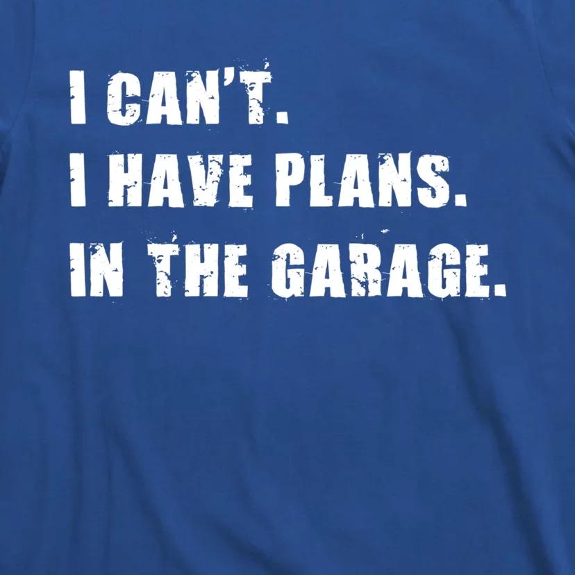 I Cant I Have Plans In The Garage Car Mechanic Design Gift T-Shirt