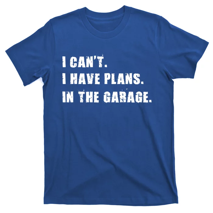 I Cant I Have Plans In The Garage Car Mechanic Design Gift T-Shirt