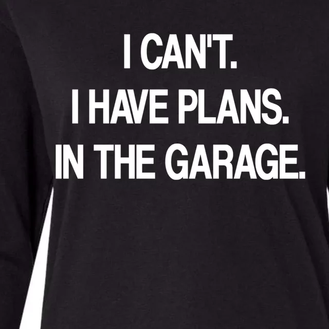 I Cant I Have Plans In The Garage Meaningful Gift Womens Cotton Relaxed Long Sleeve T-Shirt