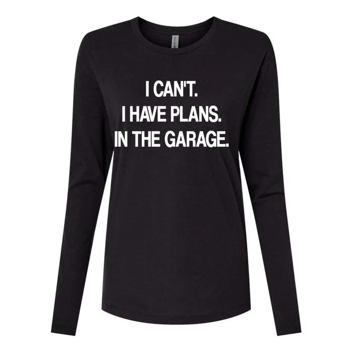 I Cant I Have Plans In The Garage Meaningful Gift Womens Cotton Relaxed Long Sleeve T-Shirt